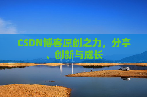 CSDN博客原创之力，分享、创新与成长