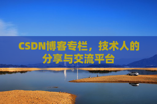 CSDN博客专栏，技术人的分享与交流平台